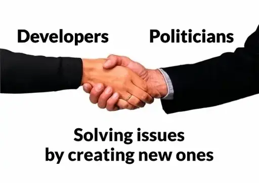 Developers and politicians solve issues by creating new issues